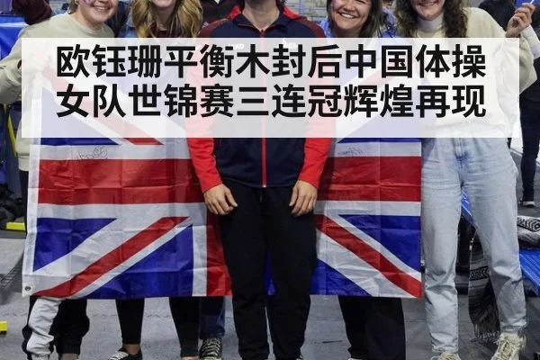 欧钰珊平衡木封后中国体操女队世锦赛三连冠辉煌再现