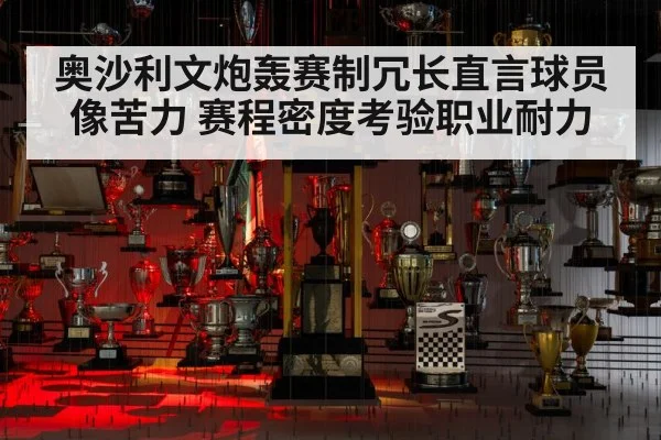 奥沙利文炮轰赛制冗长直言球员像苦力 赛程密度考验职业耐力